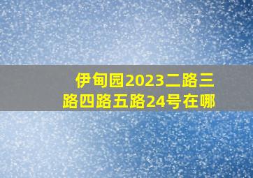 伊甸园2023二路三路四路五路24号在哪