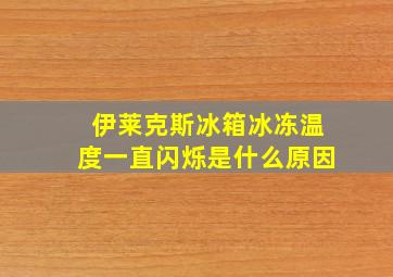 伊莱克斯冰箱冰冻温度一直闪烁是什么原因