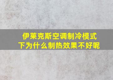 伊莱克斯空调制冷模式下为什么制热效果不好呢