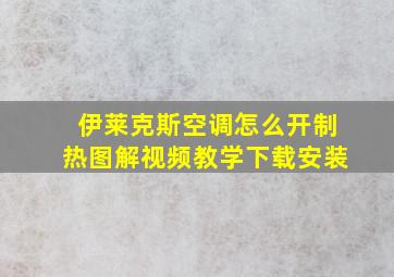 伊莱克斯空调怎么开制热图解视频教学下载安装