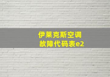 伊莱克斯空调故障代码表e2