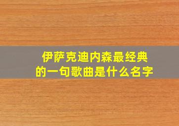 伊萨克迪内森最经典的一句歌曲是什么名字