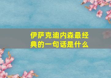 伊萨克迪内森最经典的一句话是什么