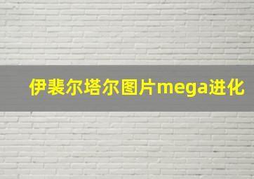 伊裴尔塔尔图片mega进化