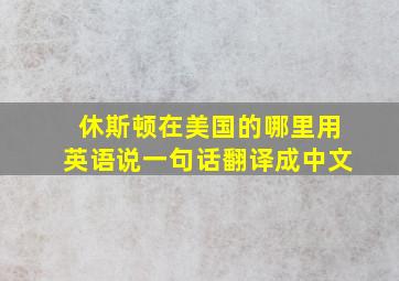 休斯顿在美国的哪里用英语说一句话翻译成中文