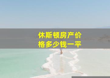 休斯顿房产价格多少钱一平