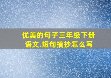 优美的句子三年级下册语文.短句摘抄怎么写