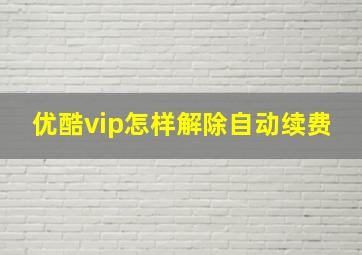 优酷vip怎样解除自动续费