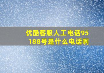 优酷客服人工电话95188号是什么电话啊