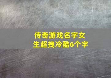 传奇游戏名字女生超拽冷酷6个字