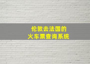 伦敦去法国的火车票查询系统