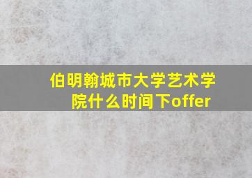 伯明翰城市大学艺术学院什么时间下offer