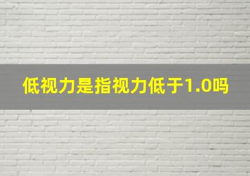 低视力是指视力低于1.0吗