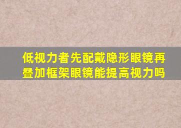 低视力者先配戴隐形眼镜再叠加框架眼镜能提高视力吗