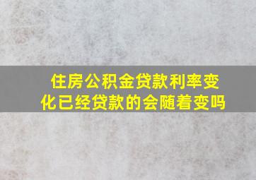 住房公积金贷款利率变化已经贷款的会随着变吗