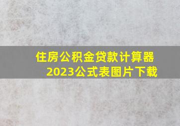 住房公积金贷款计算器2023公式表图片下载