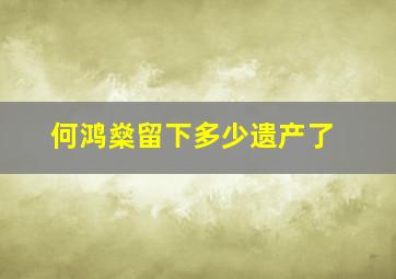 何鸿燊留下多少遗产了