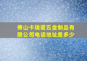 佛山卡瑞诺五金制品有限公司电话地址是多少