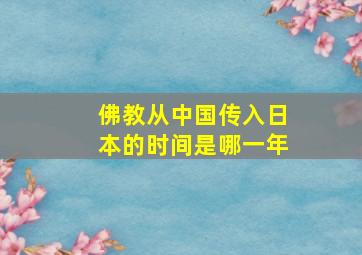 佛教从中国传入日本的时间是哪一年