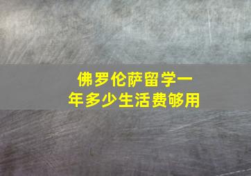 佛罗伦萨留学一年多少生活费够用