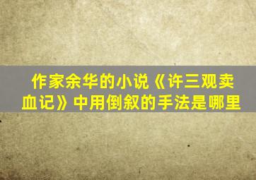 作家余华的小说《许三观卖血记》中用倒叙的手法是哪里