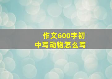 作文600字初中写动物怎么写