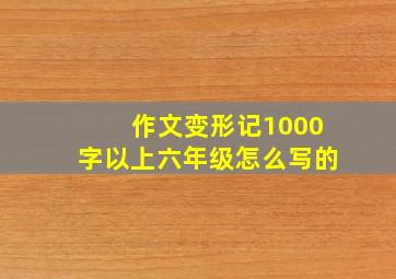 作文变形记1000字以上六年级怎么写的