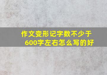 作文变形记字数不少于600字左右怎么写的好