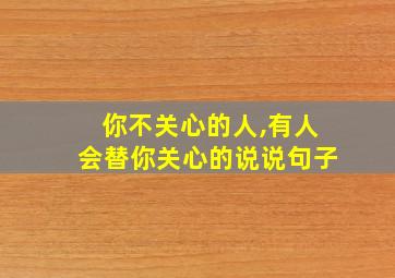 你不关心的人,有人会替你关心的说说句子