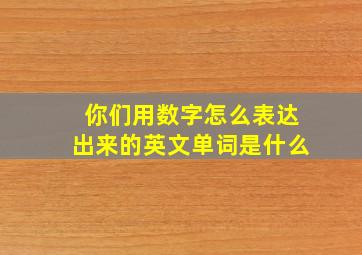 你们用数字怎么表达出来的英文单词是什么