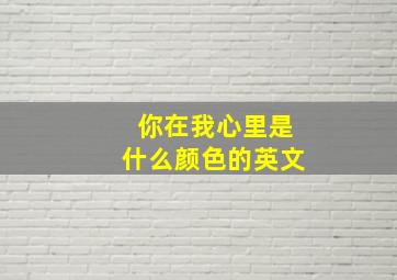 你在我心里是什么颜色的英文