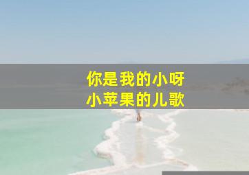 你是我的小呀小苹果的儿歌