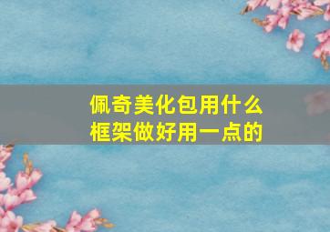 佩奇美化包用什么框架做好用一点的