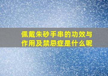 佩戴朱砂手串的功效与作用及禁忌症是什么呢