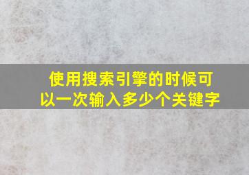 使用搜索引擎的时候可以一次输入多少个关键字