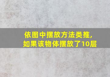 依图中摆放方法类推,如果该物体摆放了10层