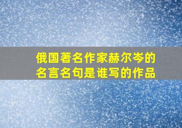 俄国著名作家赫尔岑的名言名句是谁写的作品