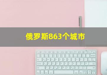 俄罗斯863个城市