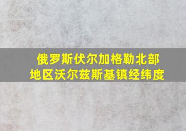 俄罗斯伏尔加格勒北部地区沃尔兹斯基镇经纬度