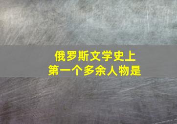 俄罗斯文学史上第一个多余人物是