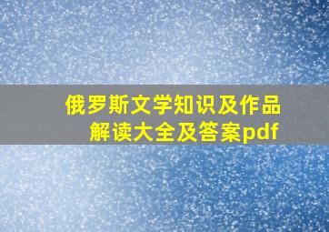 俄罗斯文学知识及作品解读大全及答案pdf