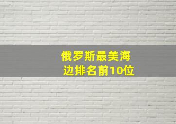 俄罗斯最美海边排名前10位