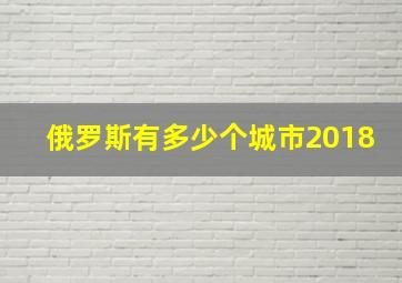 俄罗斯有多少个城市2018