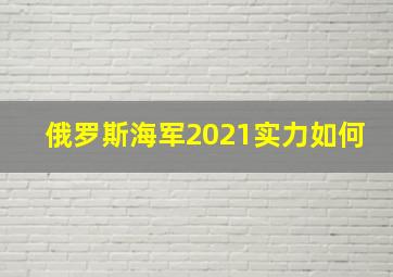 俄罗斯海军2021实力如何