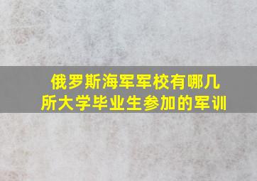 俄罗斯海军军校有哪几所大学毕业生参加的军训