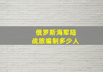 俄罗斯海军陆战旅编制多少人