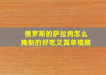 俄罗斯的萨拉肉怎么腌制的好吃又简单视频