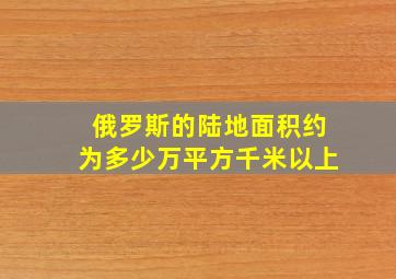 俄罗斯的陆地面积约为多少万平方千米以上