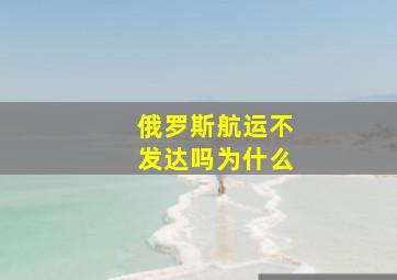 俄罗斯航运不发达吗为什么