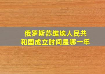 俄罗斯苏维埃人民共和国成立时间是哪一年